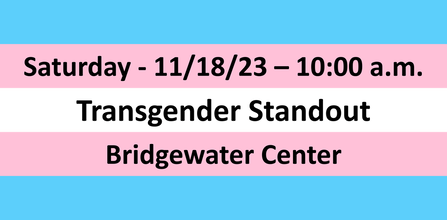 Saturday, 11/18/23 at 10:00 a.m. Transgender Standout. Bridgewater Center